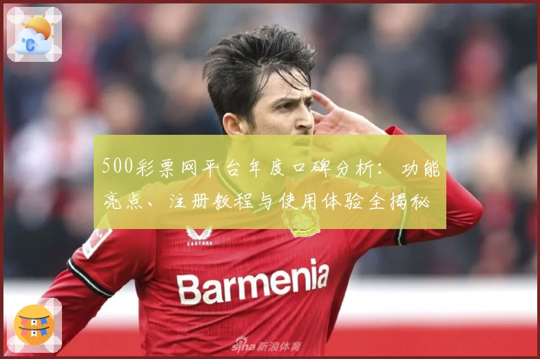 500彩票网平台年度口碑分析:功能亮点、注册教程与使用体验全揭秘