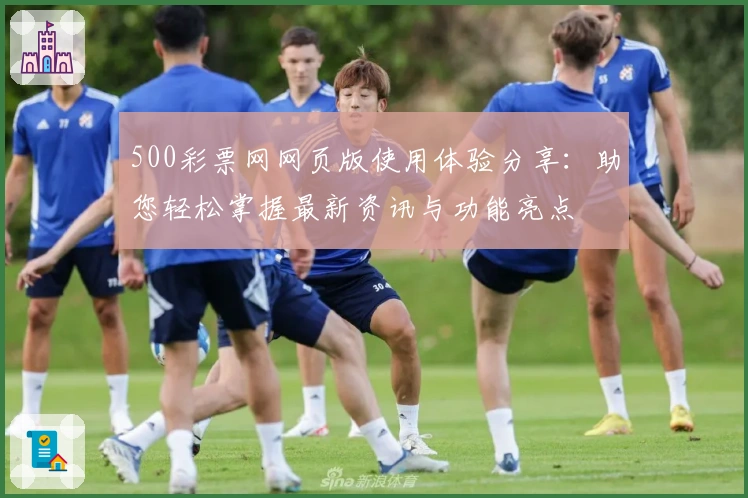 500彩票网网页版使用体验分享:助您轻松掌握最新资讯与功能亮点